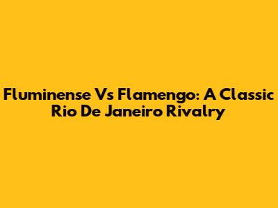 Fluminense Vs Flamengo: A Classic Rio De Janeiro Rivalry