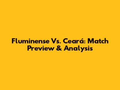 Fluminense Vs. Ceará: Match Preview & Analysis