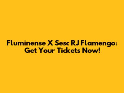 Fluminense X Sesc RJ Flamengo: Get Your Tickets Now!