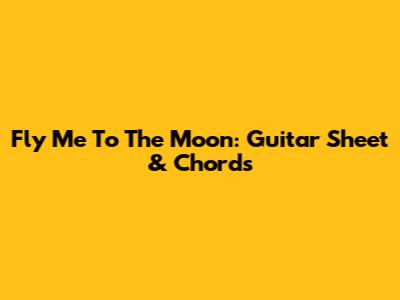 Fly Me To The Moon: Guitar Sheet & Chords