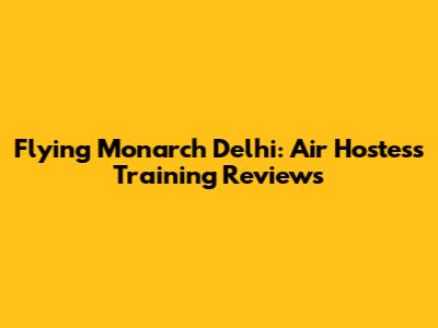Flying Monarch Delhi: Air Hostess Training Reviews
