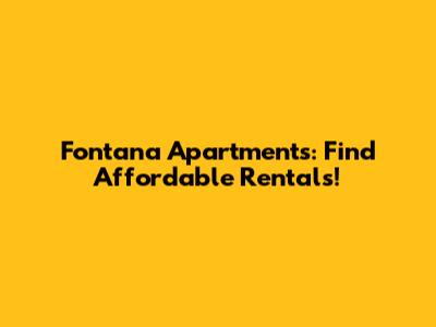 Fontana Apartments: Find Affordable Rentals!