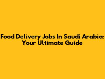 Food Delivery Jobs In Saudi Arabia: Your Ultimate Guide