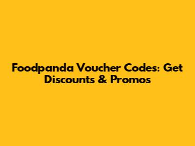 Foodpanda Voucher Codes: Get Discounts & Promos