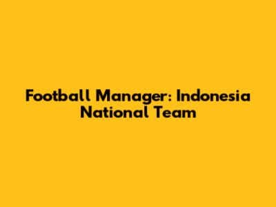 Football Manager: Indonesia National Team