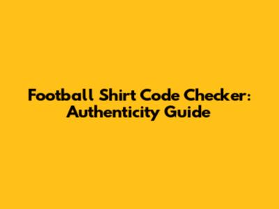 Football Shirt Code Checker: Authenticity Guide