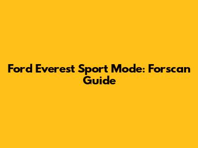 Ford Everest Sport Mode: Forscan Guide