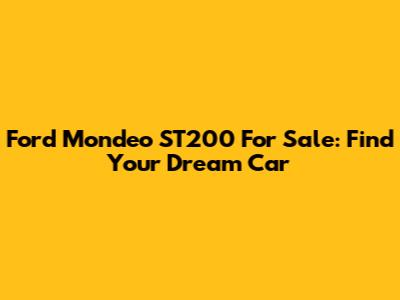 Ford Mondeo ST200 For Sale: Find Your Dream Car