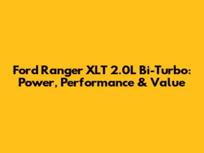 Ford Ranger XLT 2.0L Bi-Turbo: Power, Performance & Value