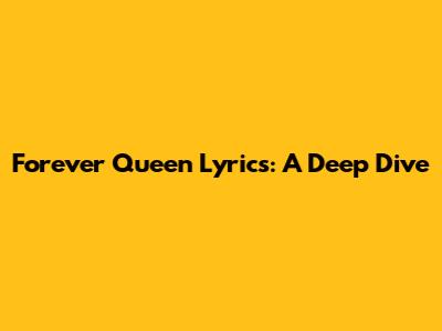 Forever Queen Lyrics: A Deep Dive