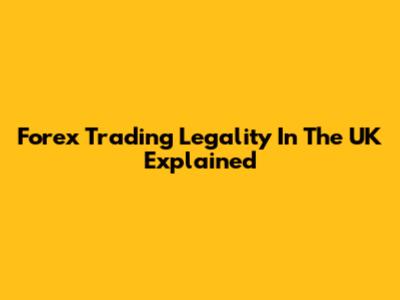 Forex Trading Legality In The UK Explained