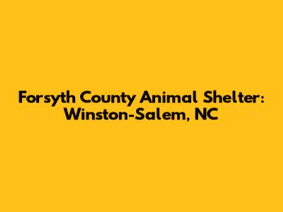 Forsyth County Animal Shelter: Winston-Salem, NC