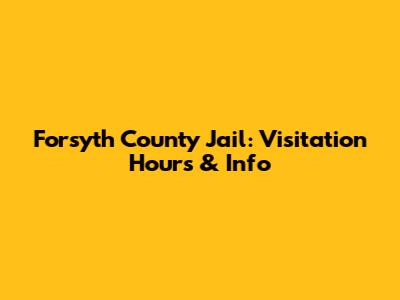 Forsyth County Jail: Visitation Hours & Info
