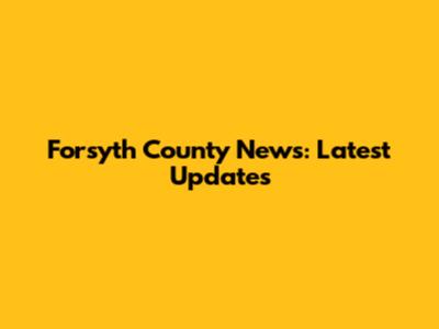 Forsyth County News: Latest Updates