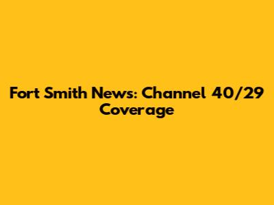 Fort Smith News: Channel 40/29 Coverage
