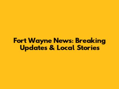 Fort Wayne News: Breaking Updates & Local Stories