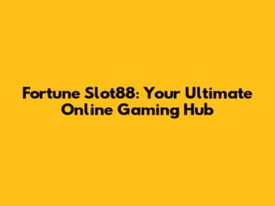 Fortune Slot88: Your Ultimate Online Gaming Hub