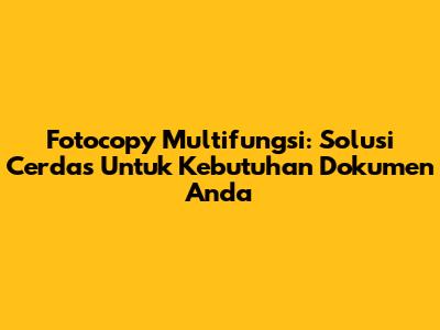 Fotocopy Multifungsi: Solusi Cerdas Untuk Kebutuhan Dokumen Anda