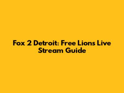 Fox 2 Detroit: Free Lions Live Stream Guide