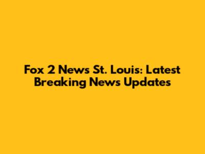 Fox 2 News St. Louis: Latest Breaking News Updates