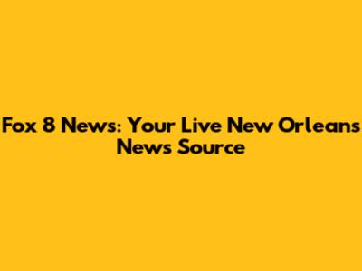 Fox 8 News: Your Live New Orleans News Source