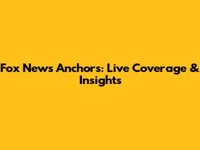 Fox News Anchors: Live Coverage & Insights