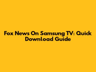 Fox News On Samsung TV: Quick Download Guide