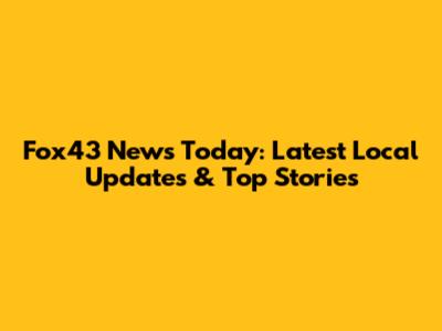 Fox43 News Today: Latest Local Updates & Top Stories
