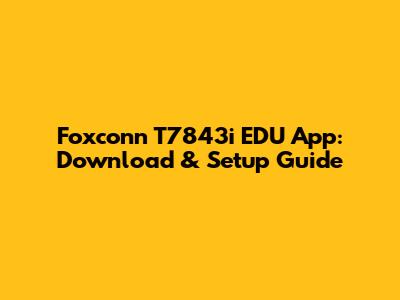 Foxconn T7843i EDU App: Download & Setup Guide