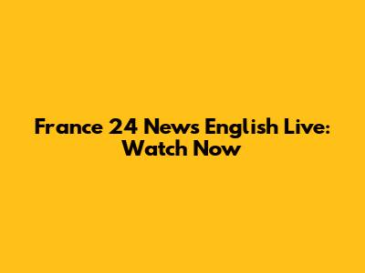 France 24 News English Live: Watch Now