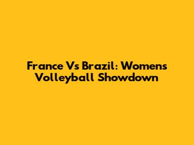 France Vs Brazil: Women's Volleyball Showdown