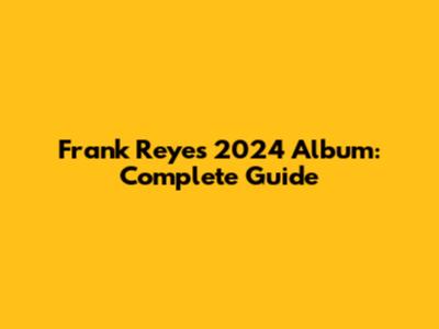 Frank Reyes' 2024 Album: Complete Guide