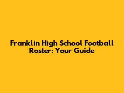 Franklin High School Football Roster: Your Guide