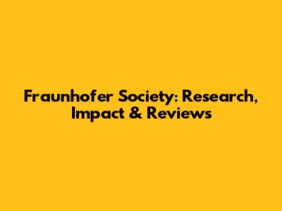Fraunhofer Society: Research, Impact & Reviews