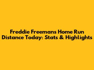 Freddie Freeman's Home Run Distance Today: Stats & Highlights