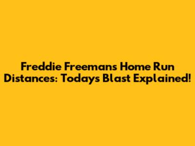 Freddie Freeman's Home Run Distances: Today's Blast Explained!