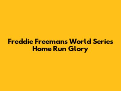 Freddie Freeman's World Series Home Run Glory