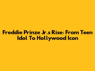 Freddie Prinze Jr.'s Rise: From Teen Idol To Hollywood Icon