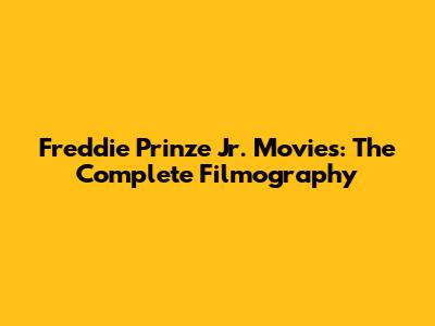 Freddie Prinze Jr. Movies: The Complete Filmography