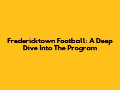 Fredericktown Football: A Deep Dive Into The Program