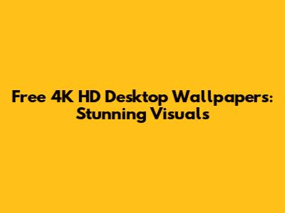 Free 4K HD Desktop Wallpapers: Stunning Visuals