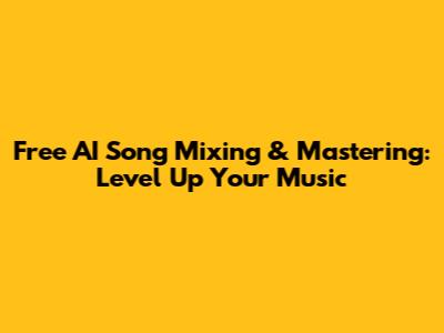 Free AI Song Mixing & Mastering: Level Up Your Music