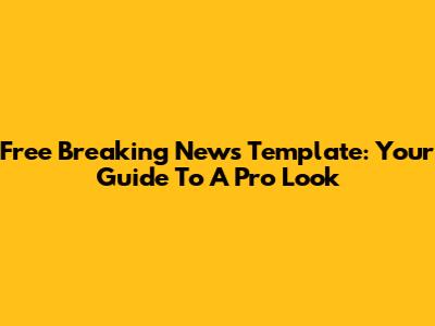 Free Breaking News Template: Your Guide To A Pro Look