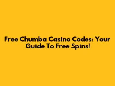 Free Chumba Casino Codes: Your Guide To Free Spins!