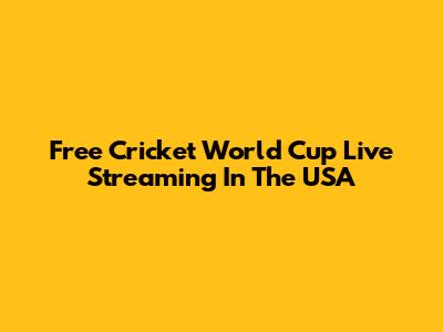 Free Cricket World Cup Live Streaming In The USA