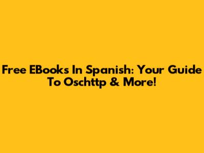 Free EBooks In Spanish: Your Guide To Oschttp & More!