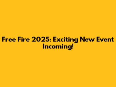 Free Fire 2025: Exciting New Event Incoming!