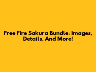 Free Fire Sakura Bundle: Images, Details, And More!