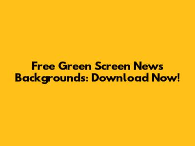 Free Green Screen News Backgrounds: Download Now!