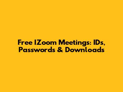 Free IZoom Meetings: IDs, Passwords & Downloads
